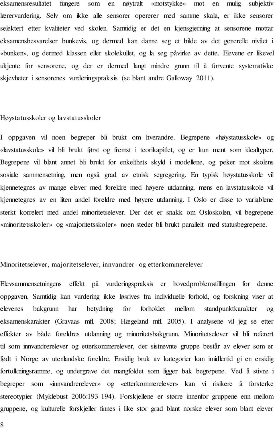 Samtidig er det en kjensgjerning at sensorene mottar eksamensbesvarelser bunkevis, og dermed kan danne seg et bilde av det generelle nivået i «bunken», og dermed klassen eller skolekullet, og la seg