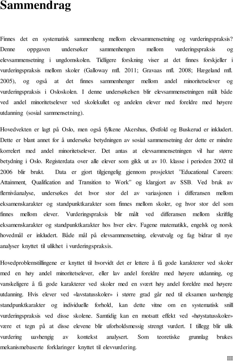 2005), og også at det finnes sammenhenger mellom andel minoritetselever og vurderingspraksis i Osloskolen.