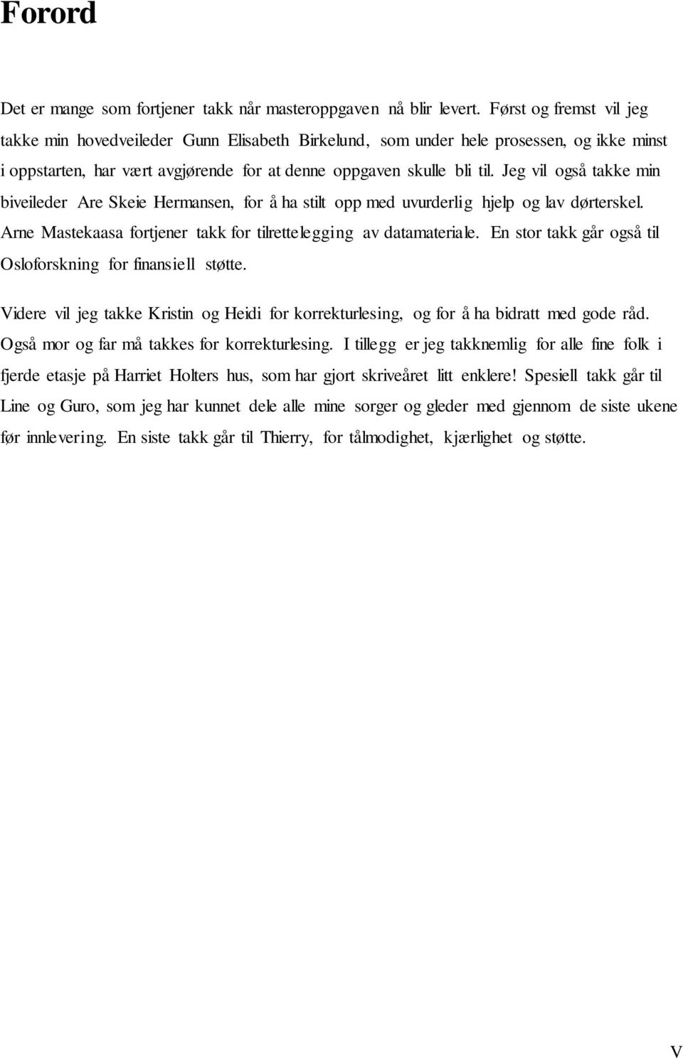 Jeg vil også takke min biveileder Are Skeie Hermansen, for å ha stilt opp med uvurderlig hjelp og lav dørterskel. Arne Mastekaasa fortjener takk for tilrettelegging av datamateriale.