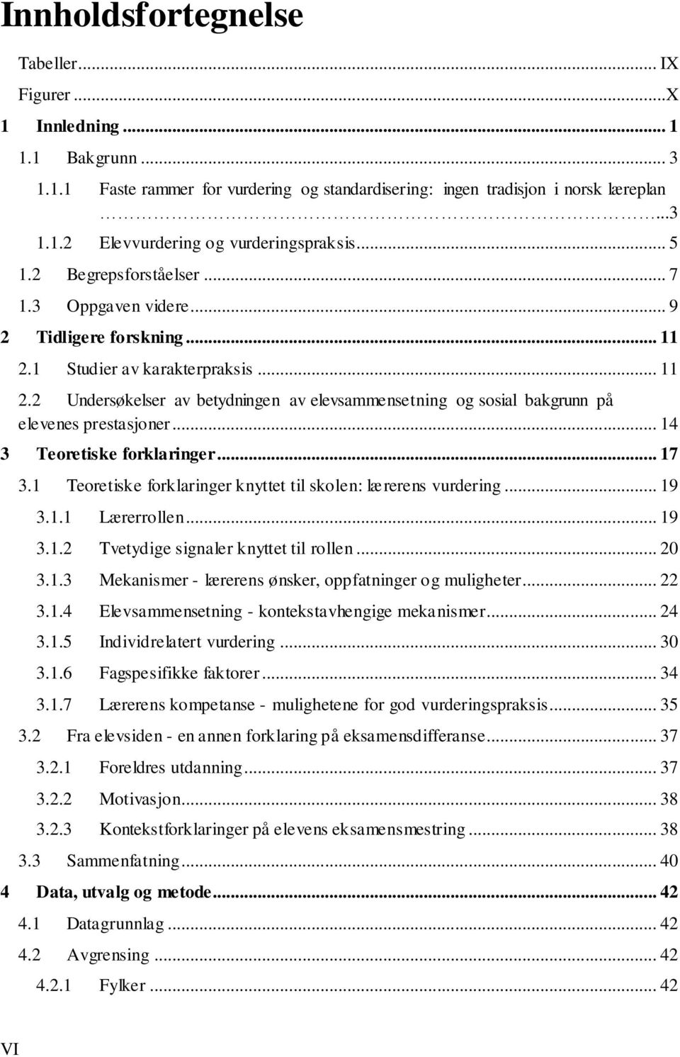 .. 14 3 Teoretiske forklaringer... 17 3.1 Teoretiske forklaringer knyttet til skolen: lærerens vurdering... 19 3.1.1 Lærerrollen... 19 3.1.2 Tvetydige signaler knyttet til rollen... 20 3.1.3 Mekanismer - lærerens ønsker, oppfatninger og muligheter.