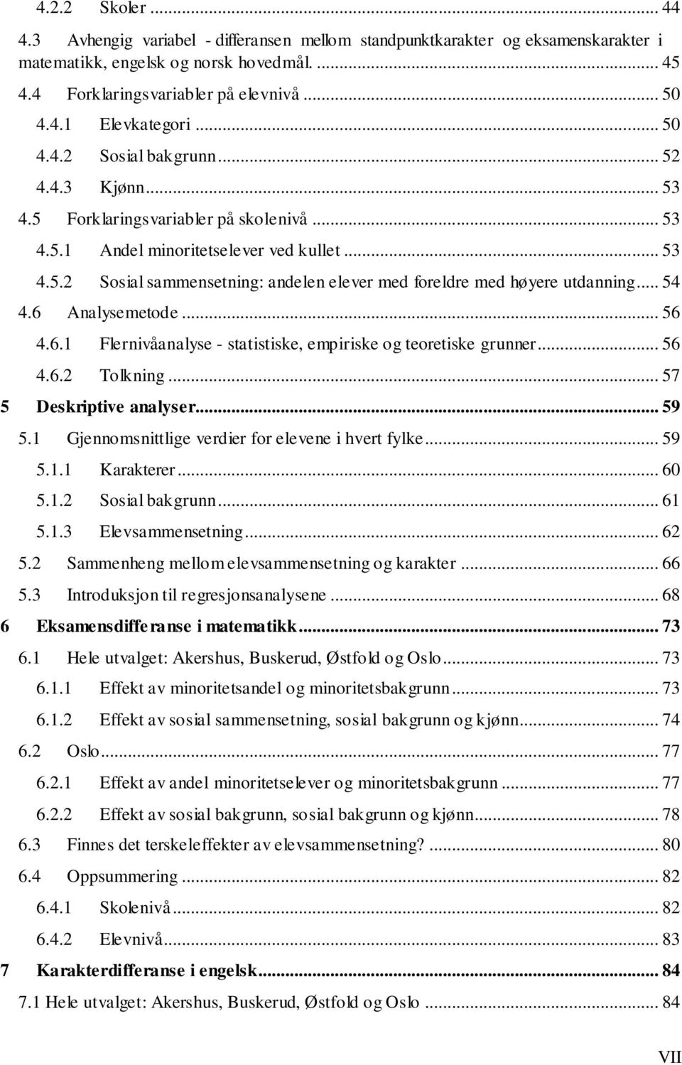 .. 54 4.6 Analysemetode... 56 4.6.1 Flernivåanalyse - statistiske, empiriske og teoretiske grunner... 56 4.6.2 Tolkning... 57 5 Deskriptive analyser... 59 5.