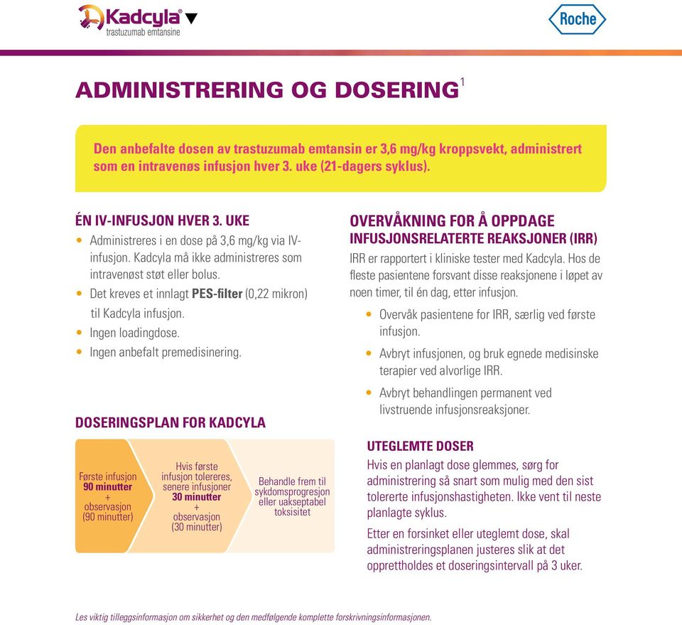 Ingen anbefalt premedisinering. DOSERINGSPLAN FOR KADCYLA OVERVÅKNING FOR Å OPPDAGE INFUSJONSRELATERTE REAKSJONER (IRR) IRR er rapportert i kliniske tester med.