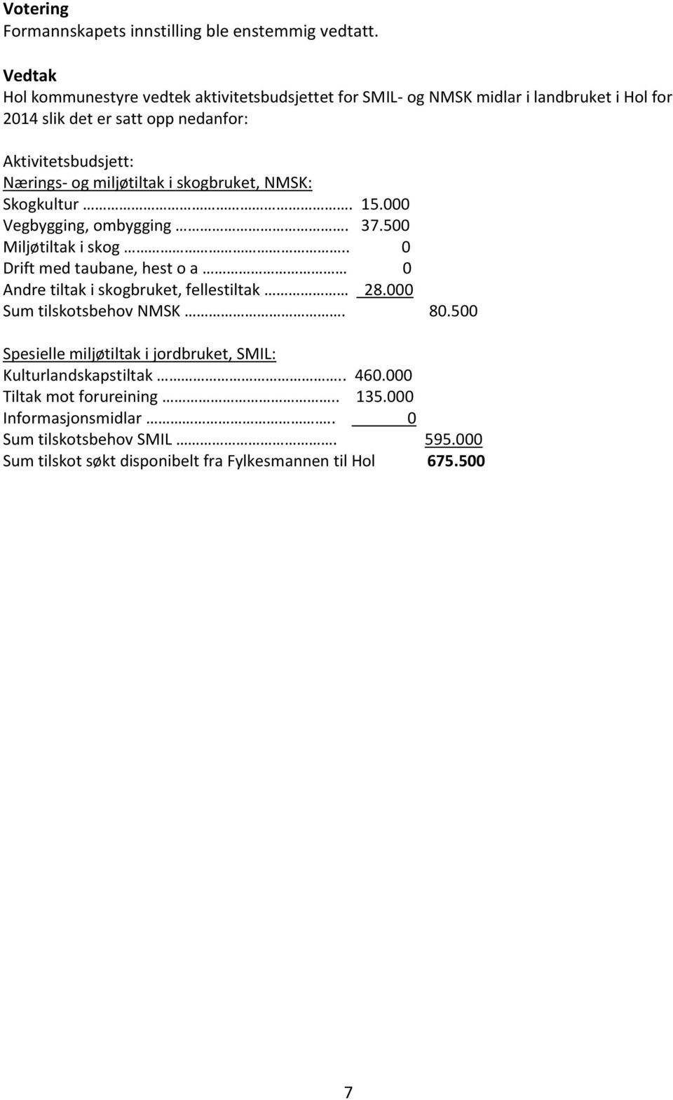 i skogbruket, NMSK: Skogkultur. 15.000 Vegbygging, ombygging. 37.500 Miljøtiltak i skog.