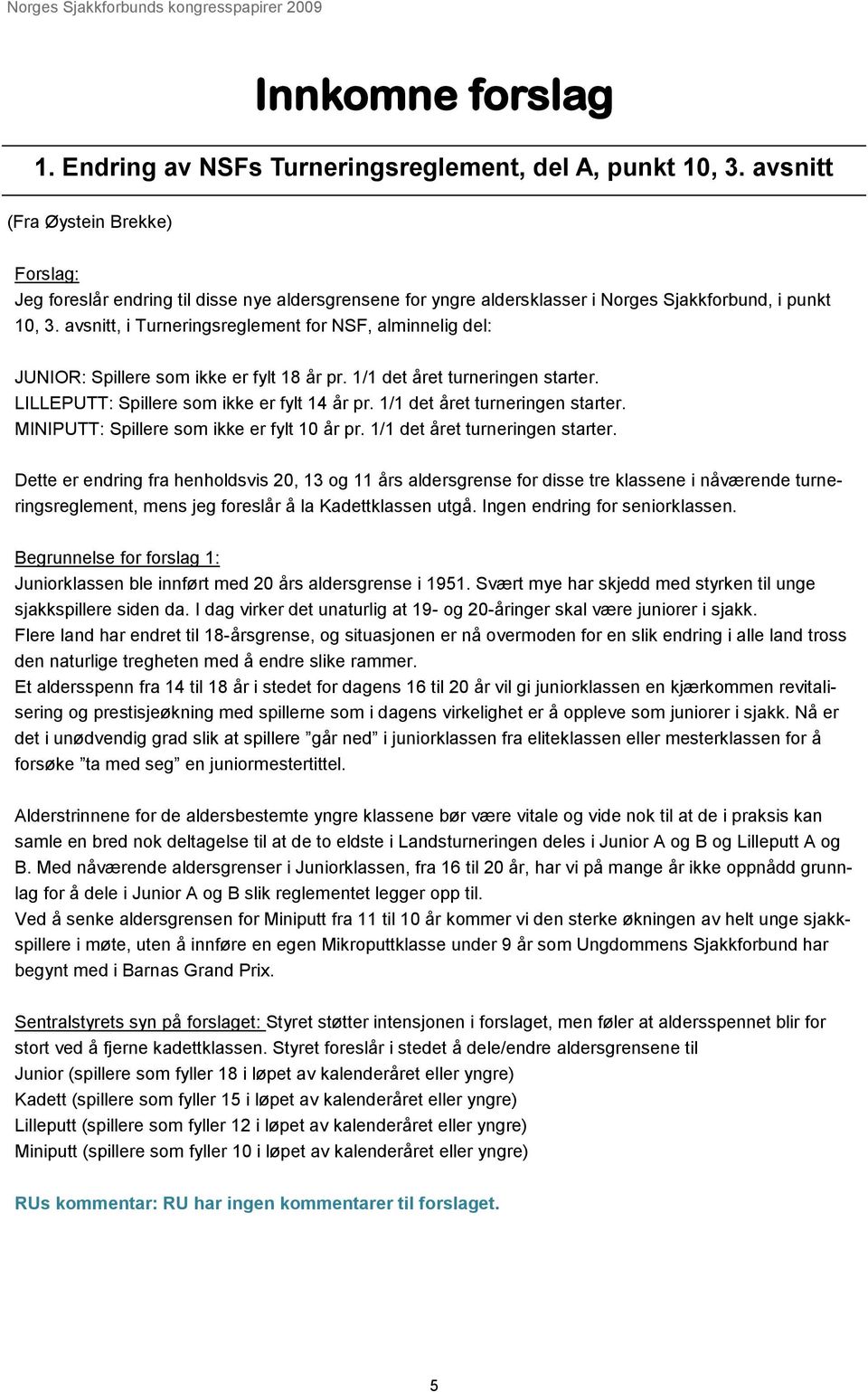 avsnitt, i Turneringsreglement for NSF, alminnelig del: JUNIOR: Spillere som ikke er fylt 18 år pr. 1/1 det året turneringen starter. LILLEPUTT: Spillere som ikke er fylt 14 år pr.