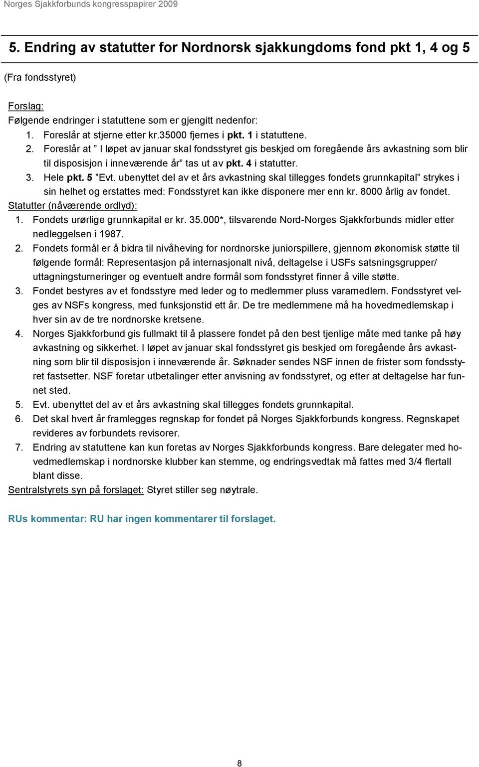 3. Hele pkt. 5 Evt. ubenyttet del av et års avkastning skal tillegges fondets grunnkapital strykes i sin helhet og erstattes med: Fondsstyret kan ikke disponere mer enn kr. 8000 årlig av fondet.