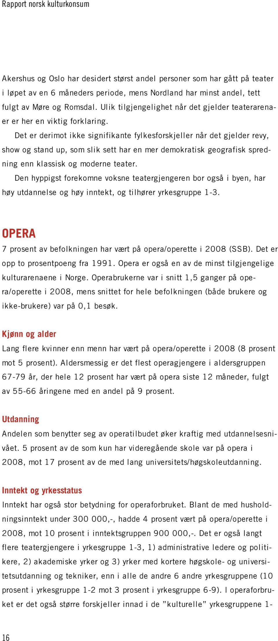 Det er derimot ikke signifikante fylkesforskjeller når det gjelder revy, show og stand up, som slik sett har en mer demokratisk geografisk spredning enn klassisk og moderne teater.