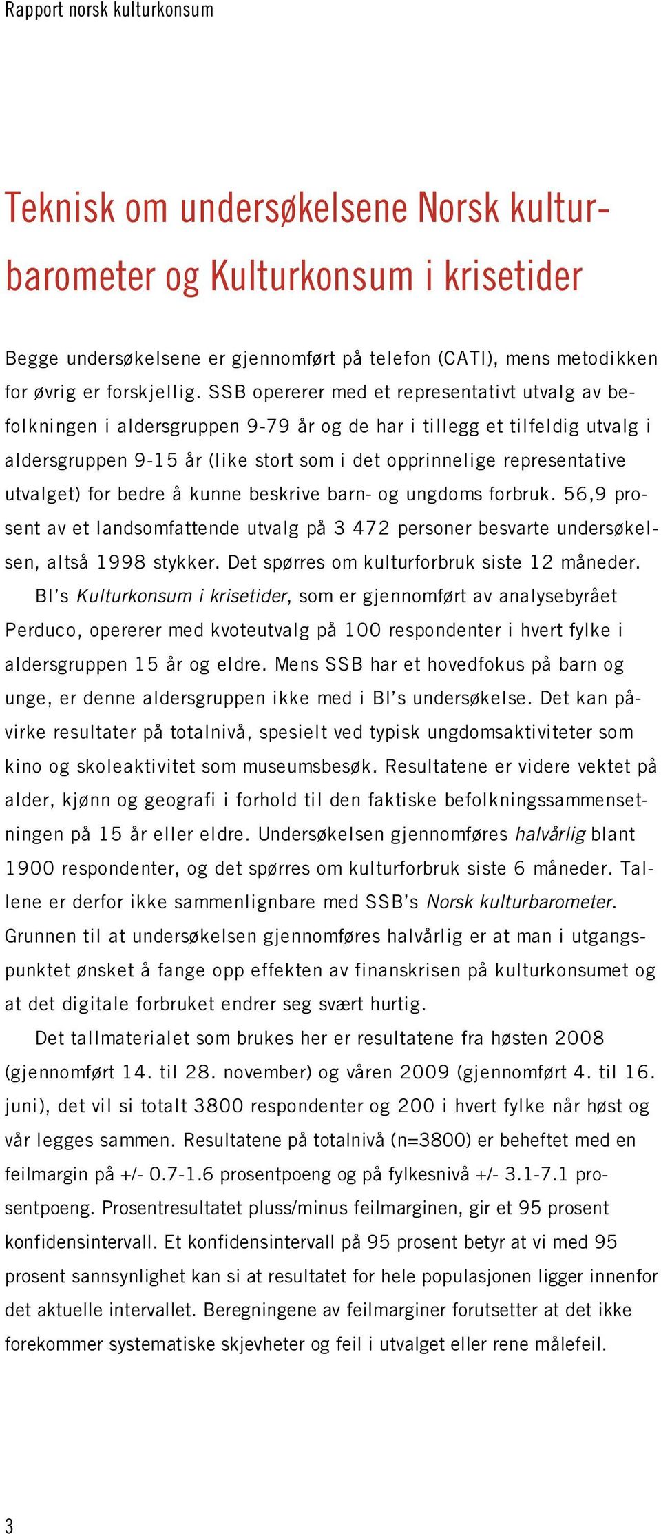 utvalget) for bedre å kunne beskrive barn- og ungdoms forbruk. 56,9 prosent av et landsomfattende utvalg på 3 472 personer besvarte undersøkelsen, altså 1998 stykker.