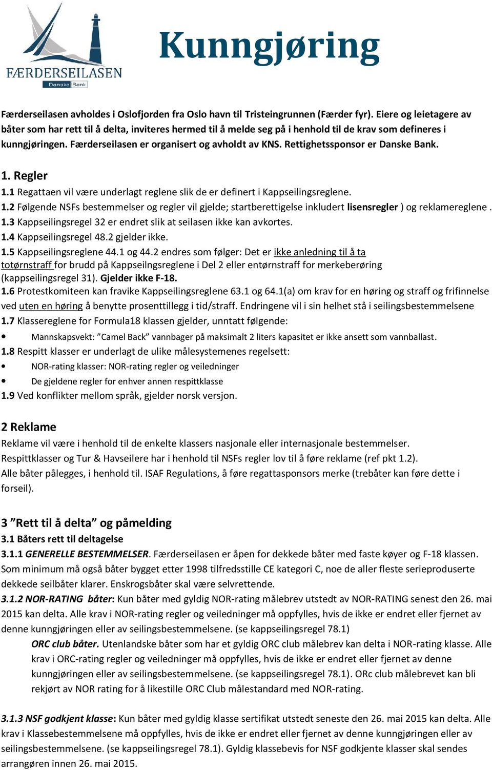 Rettighetssponsor er Danske Bank. 1. Regler 1.1 Regattaen vil være underlagt reglene slik de er definert i Kappseilingsreglene. 1.2 Følgende NSFs bestemmelser og regler vil gjelde; startberettigelse inkludert lisensregler ) og reklamereglene.