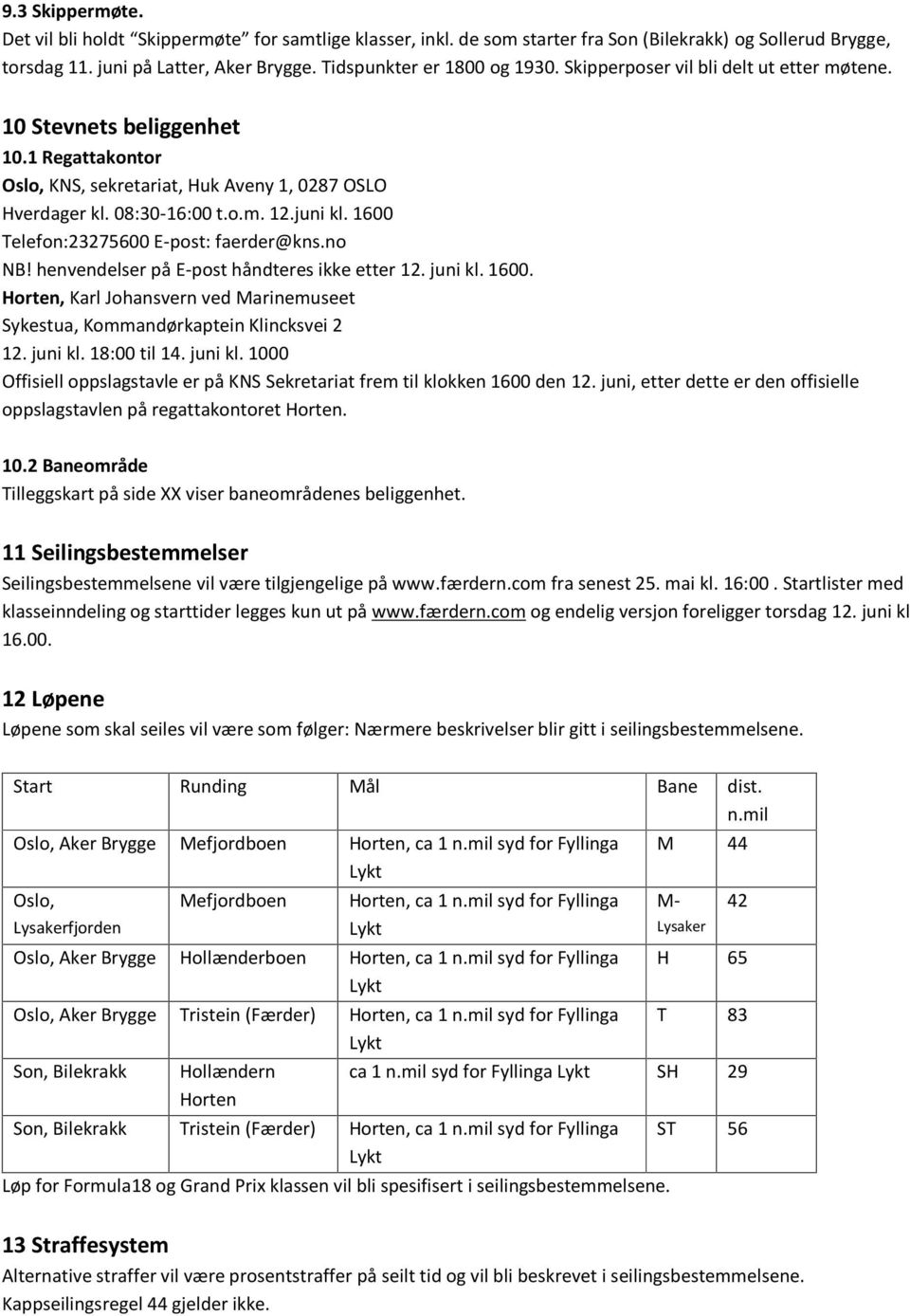 1600 Telefon:23275600 E-post: faerder@kns.no NB! henvendelser på E-post håndteres ikke etter 12. juni kl. 1600. Horten, Karl Johansvern ved Marinemuseet Sykestua, Kommandørkaptein Klincksvei 2 12.