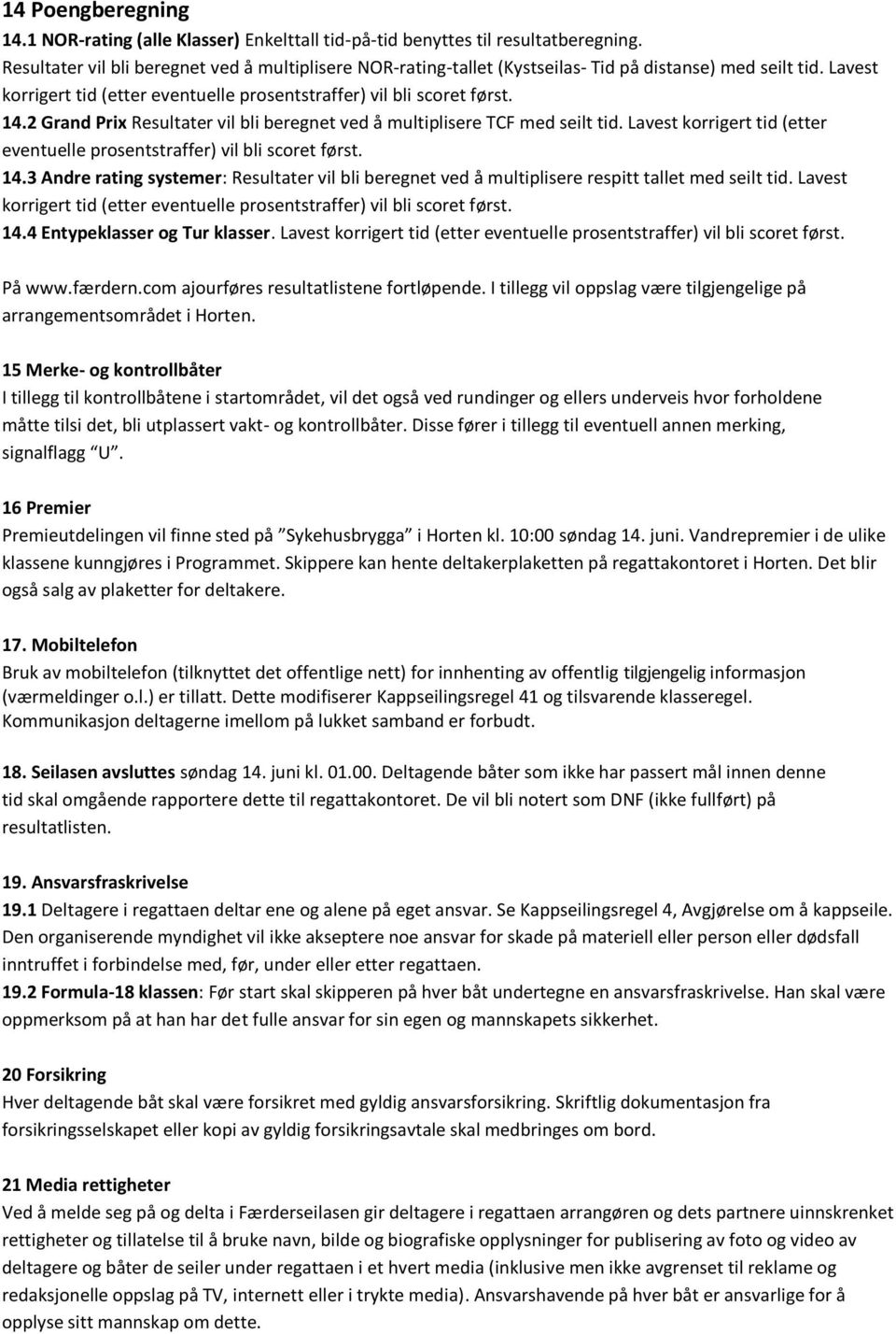 2 Grand Prix Resultater vil bli beregnet ved å multiplisere TCF med seilt tid. Lavest korrigert tid (etter eventuelle prosentstraffer) vil bli scoret først. 14.