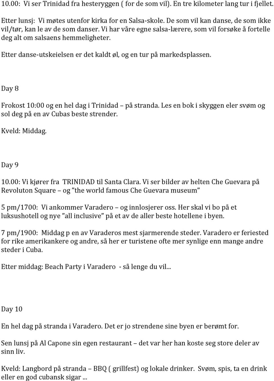 Etter danse-utskeielsen er det kaldt øl, og en tur på markedsplassen. Day 8 Frokost 10:00 og en hel dag i Trinidad på stranda. Les en bok i skyggen eler svøm og sol deg på en av Cubas beste strender.