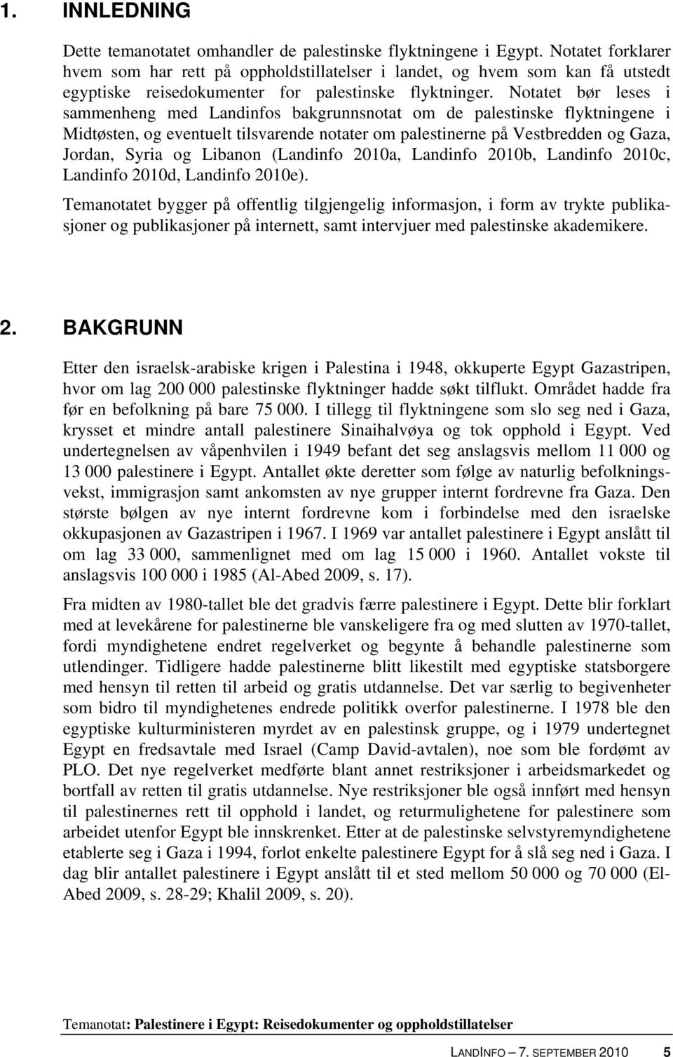 Notatet bør leses i sammenheng med Landinfos bakgrunnsnotat om de palestinske flyktningene i Midtøsten, og eventuelt tilsvarende notater om palestinerne på Vestbredden og Gaza, Jordan, Syria og