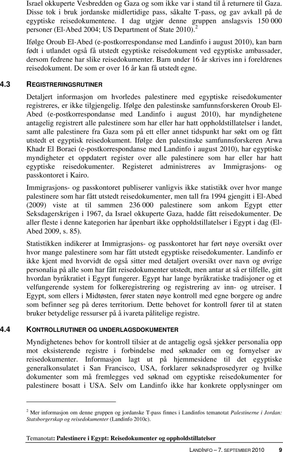 2 Ifølge Oroub El-Abed (e-postkorrespondanse med Landinfo i august 2010), kan barn født i utlandet også få utstedt egyptiske reisedokument ved egyptiske ambassader, dersom fedrene har slike