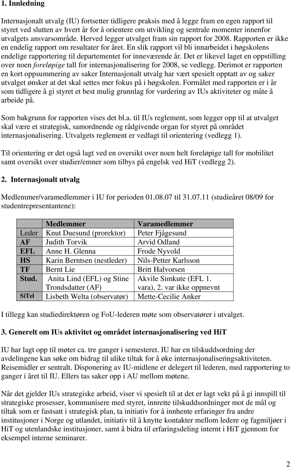 En slik rapport vil bli innarbeidet i høgskolens endelige rapportering til departementet for inneværende år.