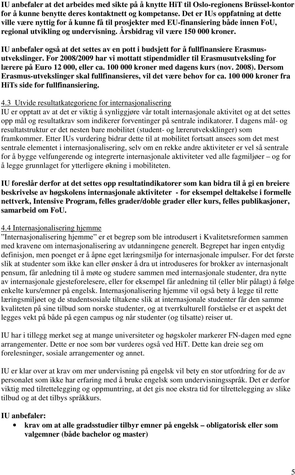 IU anbefaler også at det settes av en pott i budsjett for å fullfinansiere Erasmusutvekslinger. For 2008/2009 har vi mottatt stipendmidler til Erasmusutveksling for lærere på Euro 12 000, eller ca.