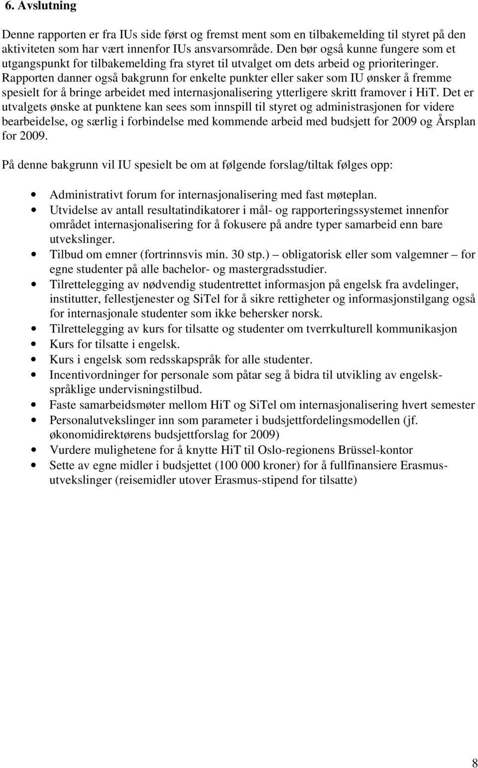 Rapporten danner også bakgrunn for enkelte punkter eller saker som IU ønsker å fremme spesielt for å bringe arbeidet med internasjonalisering ytterligere skritt framover i HiT.