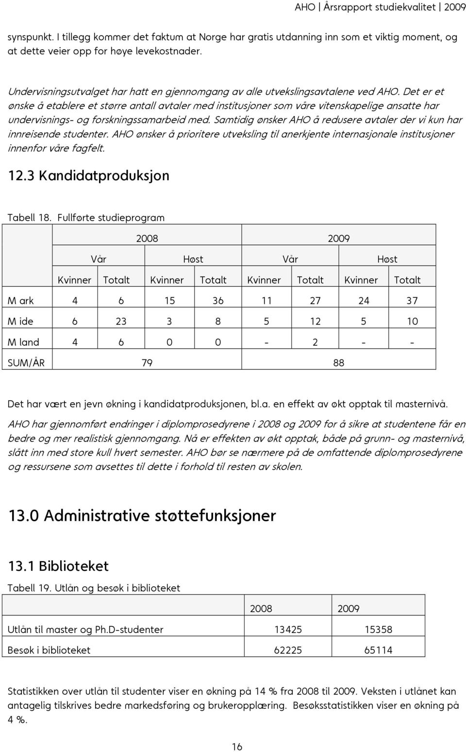 Det er et ønske å etablere et større antall avtaler med institusjoner som våre vitenskapelige ansatte har undervisnings- og forskningssamarbeid med.