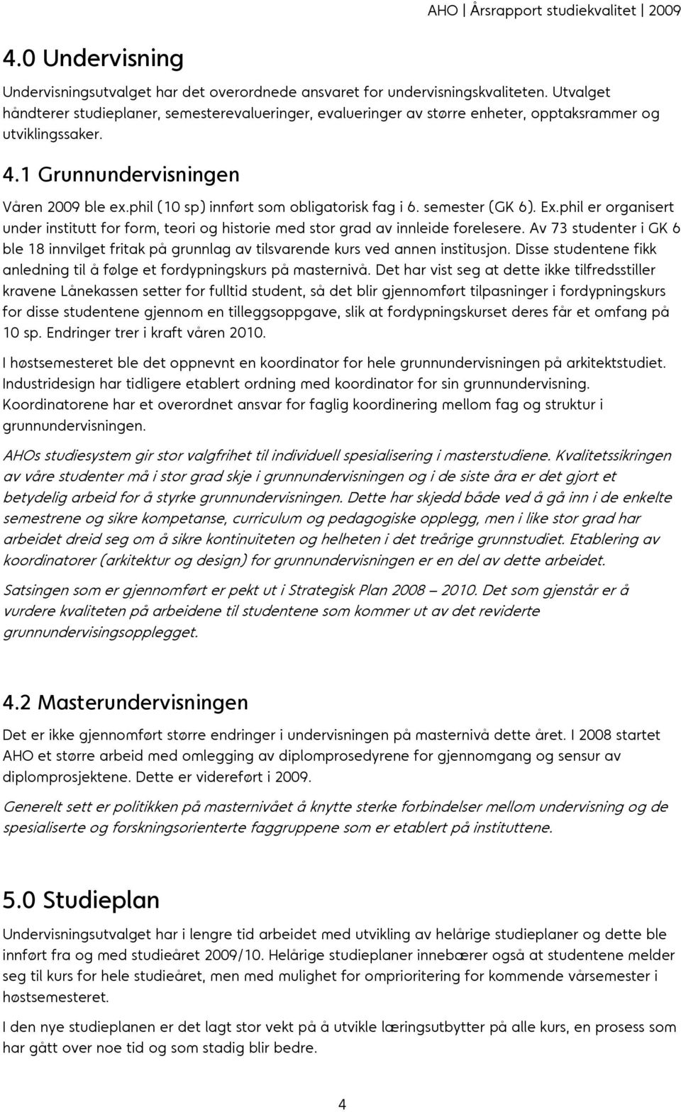 phil (10 sp) innført som obligatorisk fag i 6. semester (GK 6). Ex.phil er organisert under institutt for form, teori og historie med stor grad av innleide forelesere.