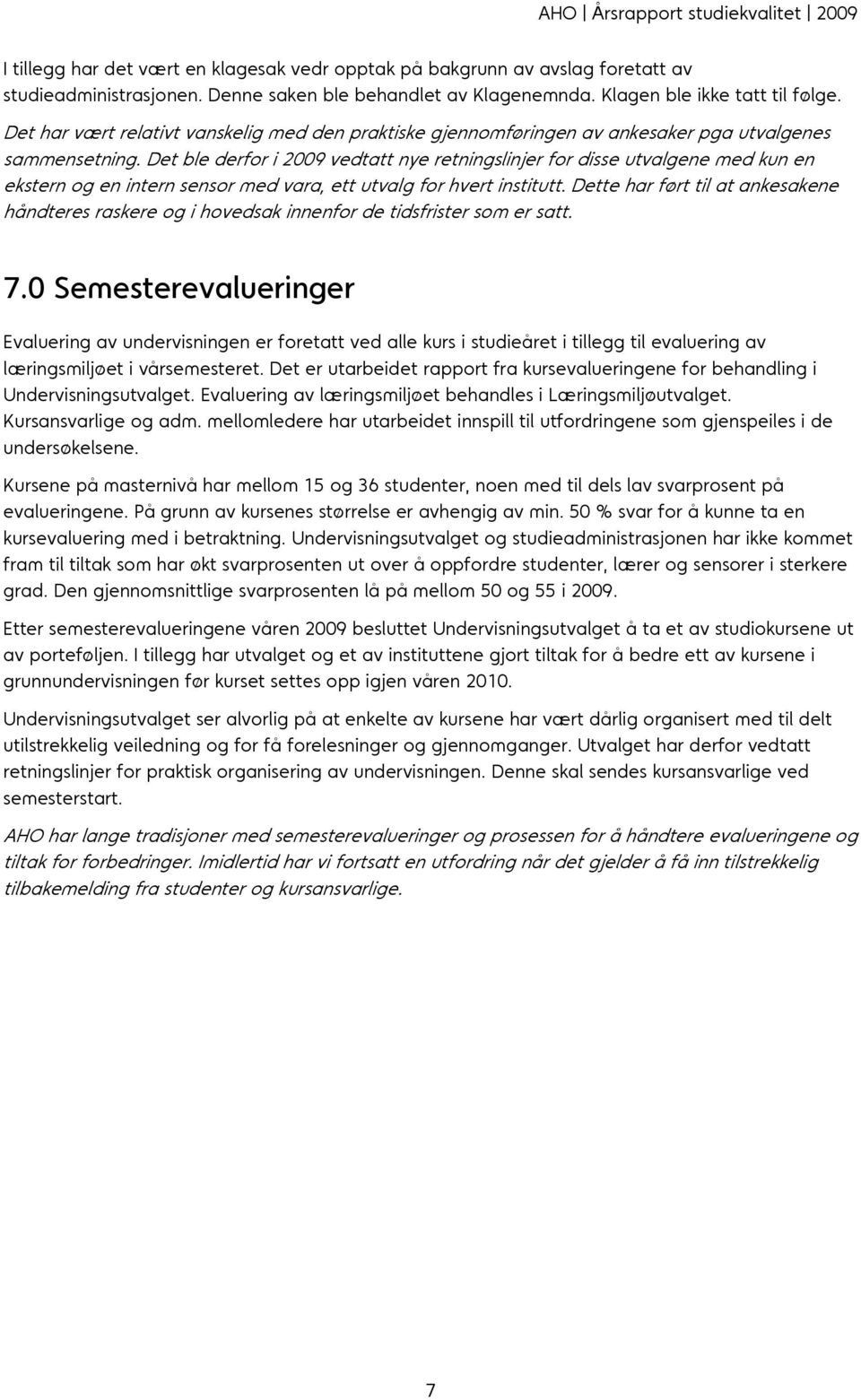 Det ble derfor i 2009 vedtatt nye retningslinjer for disse utvalgene med kun en ekstern og en intern sensor med vara, ett utvalg for hvert institutt.