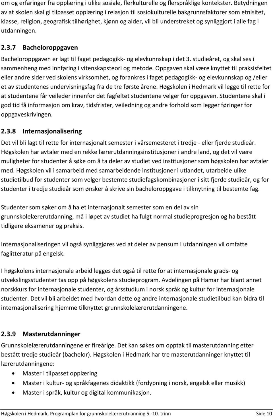 synliggjort i alle fag i utdanningen. 2.3.7 Bacheloroppgaven Bacheloroppgaven er lagt til faget pedagogikk- og elevkunnskap i det 3.