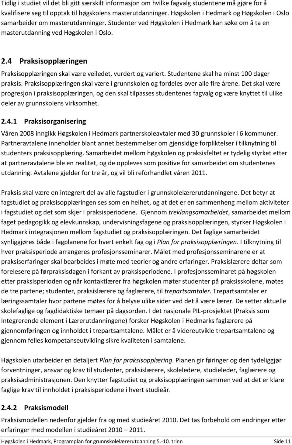 4 Praksisopplæringen Praksisopplæringen skal være veiledet, vurdert og variert. Studentene skal ha minst 100 dager praksis. Praksisopplæringen skal være i grunnskolen og fordeles over alle fire årene.