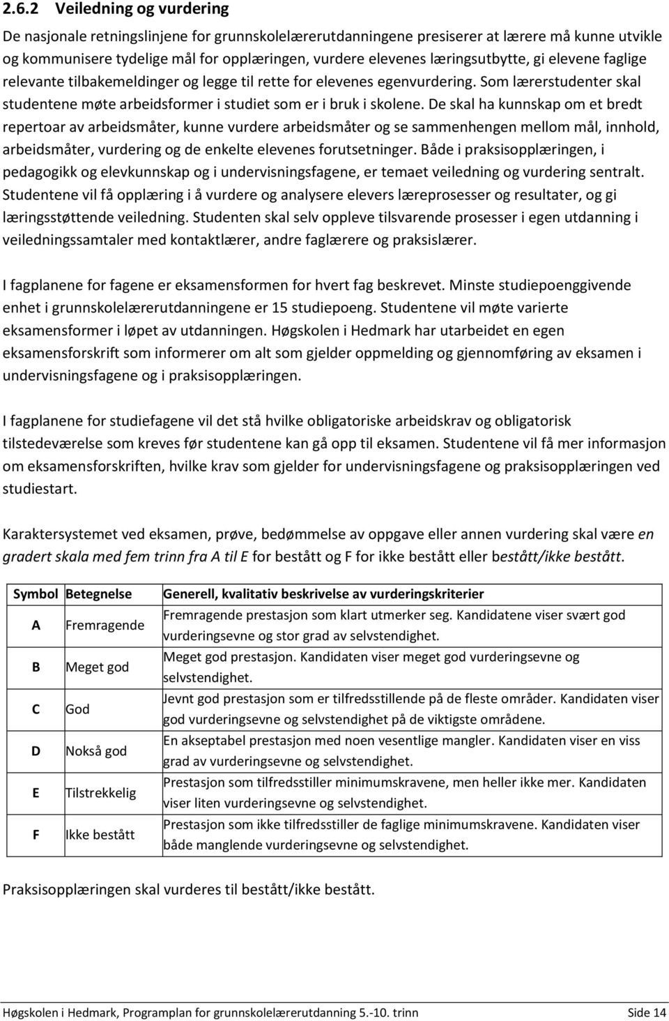 De skal ha kunnskap om et bredt repertoar av arbeidsmåter, kunne vurdere arbeidsmåter og se sammenhengen mellom mål, innhold, arbeidsmåter, vurdering og de enkelte elevenes forutsetninger.