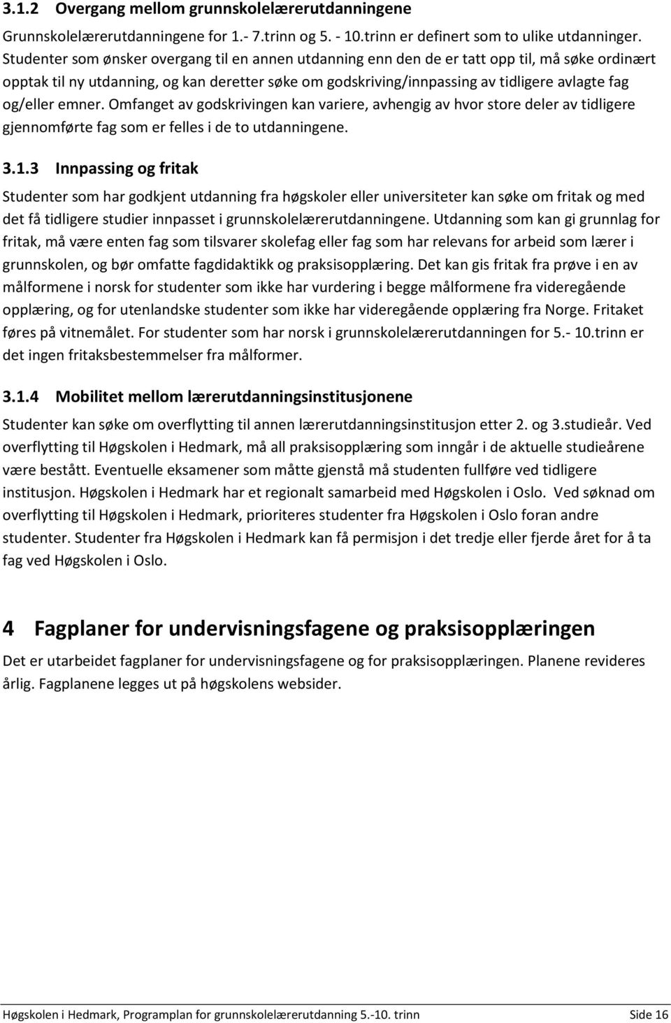 og/eller emner. Omfanget av godskrivingen kan variere, avhengig av hvor store deler av tidligere gjennomførte fag som er felles i de to utdanningene. 3.1.