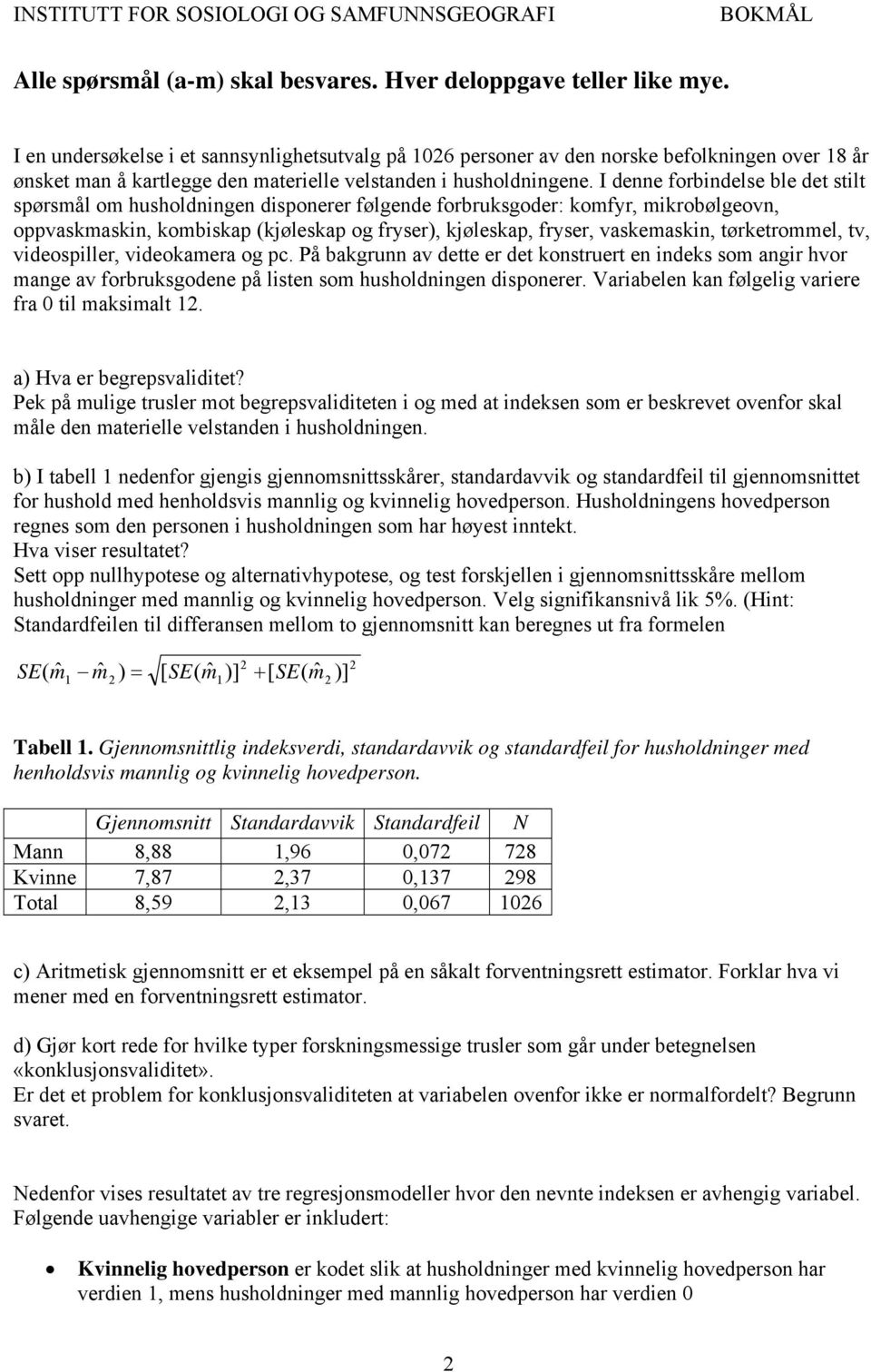 I denne forbindelse ble det stilt spørsmål om husholdningen disponerer følgende forbruksgoder: komfyr, mikrobølgeovn, oppvaskmaskin, kombiskap (kjøleskap og fryser), kjøleskap, fryser, vaskemaskin,