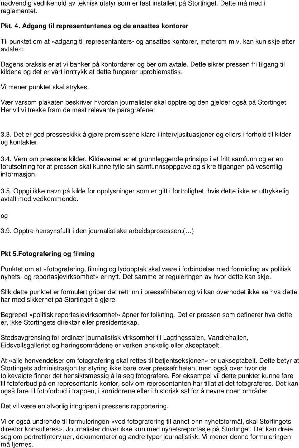 kan kun skje etter avtale»: Dagens praksis er at vi banker på kontordører og ber om avtale. Dette sikrer pressen fri tilgang til kildene og det er vårt inntrykk at dette fungerer uproblematisk.