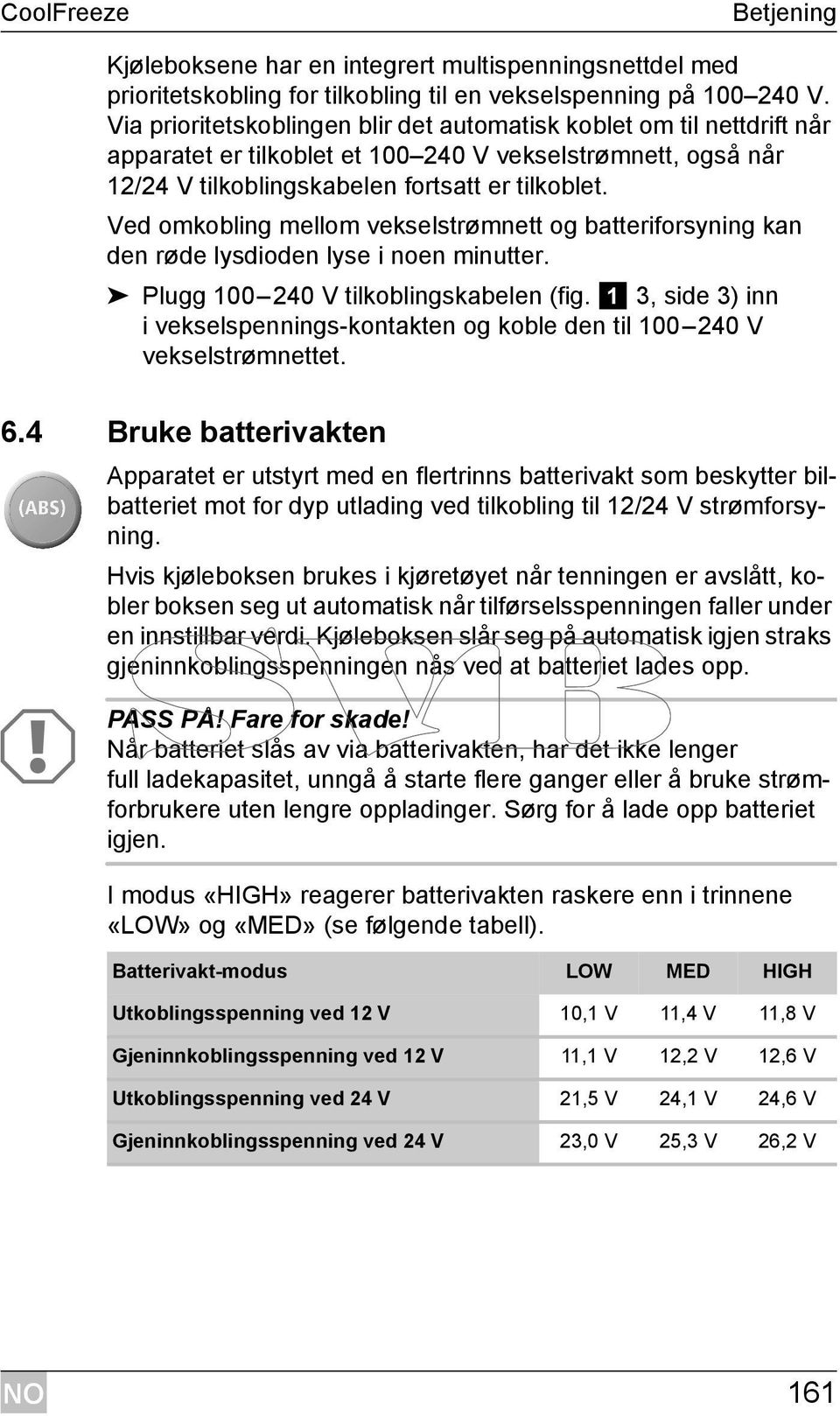 Ved omkobling mellom vekselstrømnett og batteriforsyning kan den røde lysdioden lyse i noen minutter. Plugg 100 240 V tilkoblingskabelen (fig.