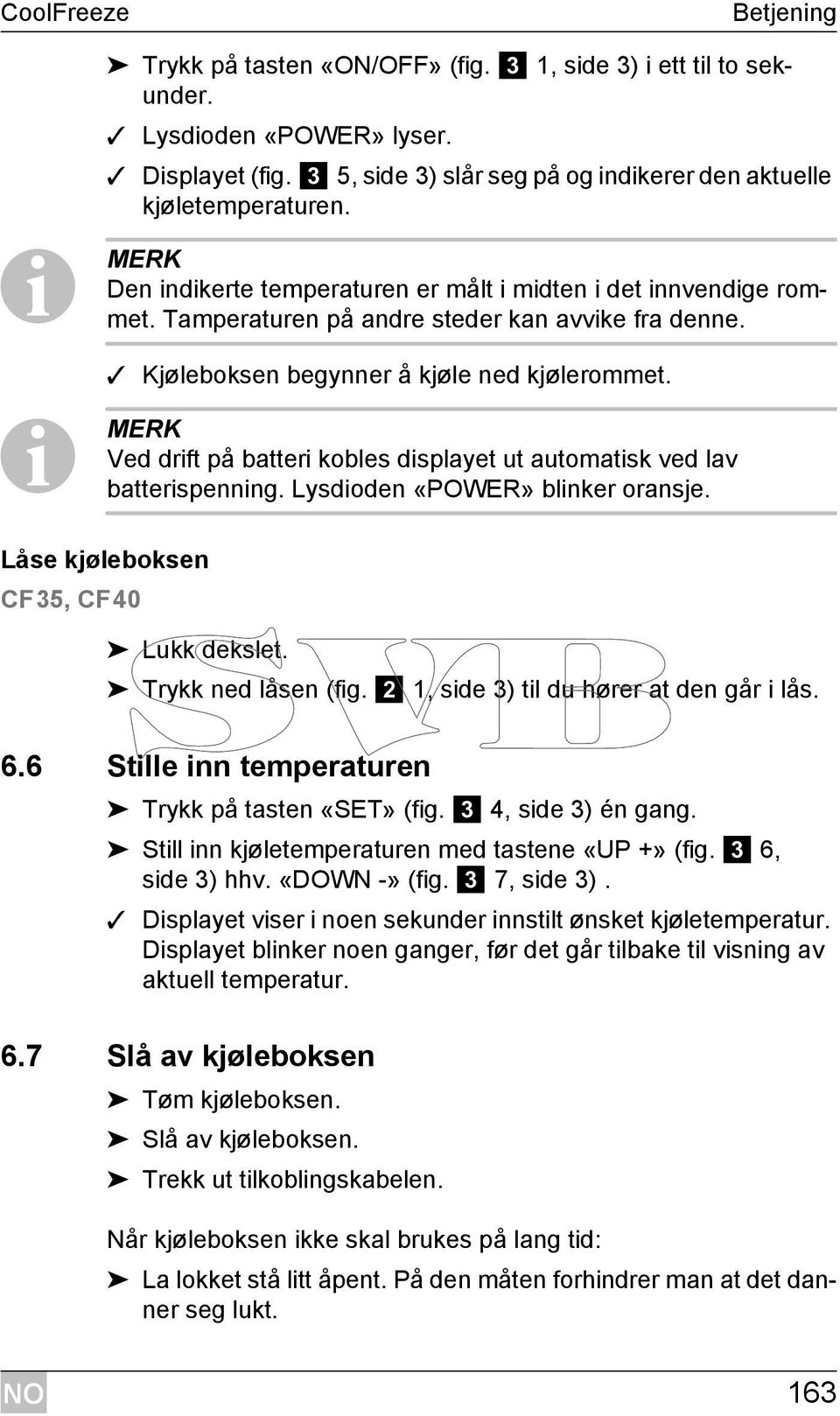 I MERK Ved drift på batteri kobles displayet ut automatisk ved lav batterispenning. Lysdioden «POWER» blinker oransje. Låse kjøleboksen CF35, CF40 Lukk dekslet. Trykk ned låsen (fig.