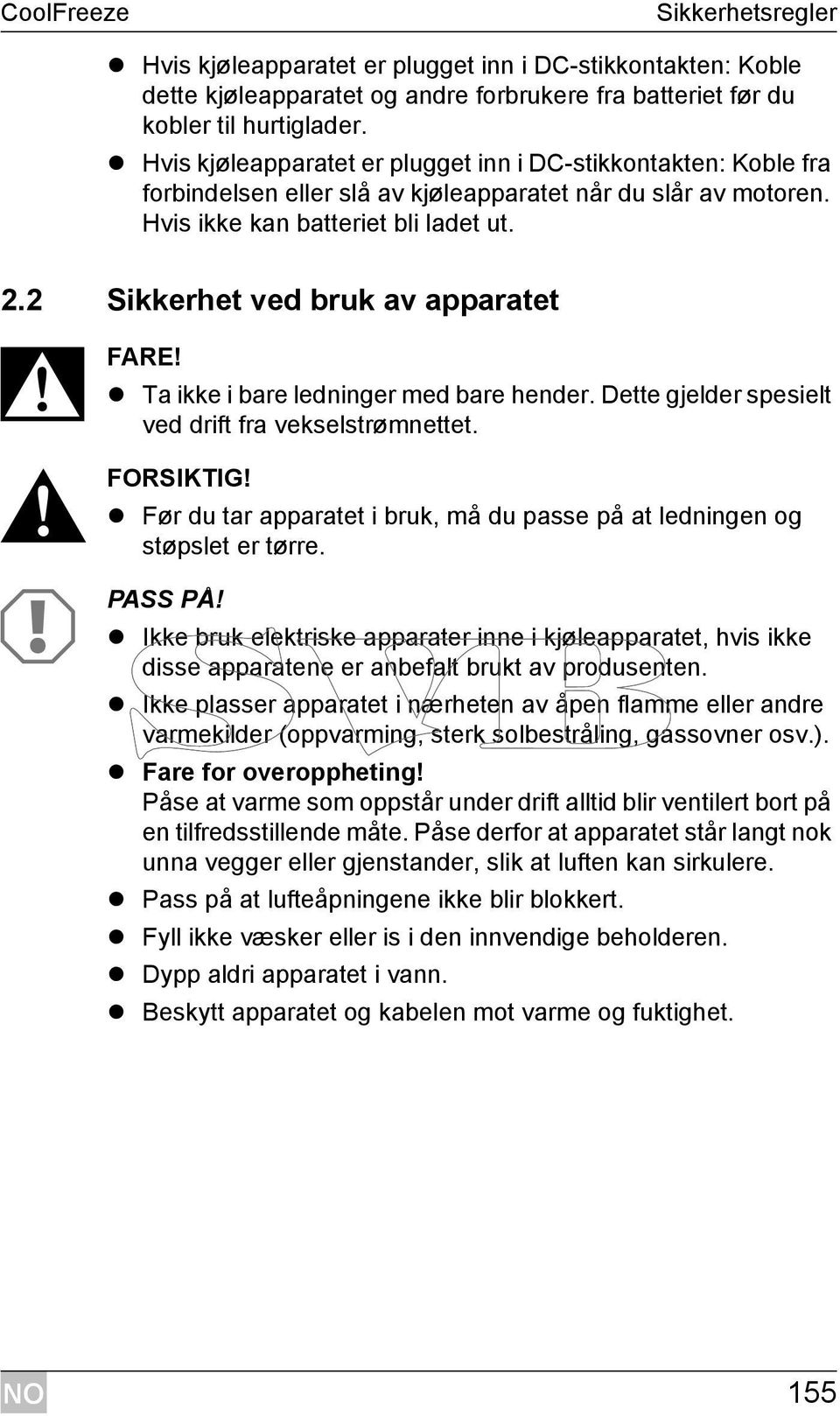 2 Sikkerhet ved bruk av apparatet D FARE! Ta ikke i bare ledninger med bare hender. Dette gjelder spesielt ved drift fra vekselstrømnettet.! FORSIKTIG!