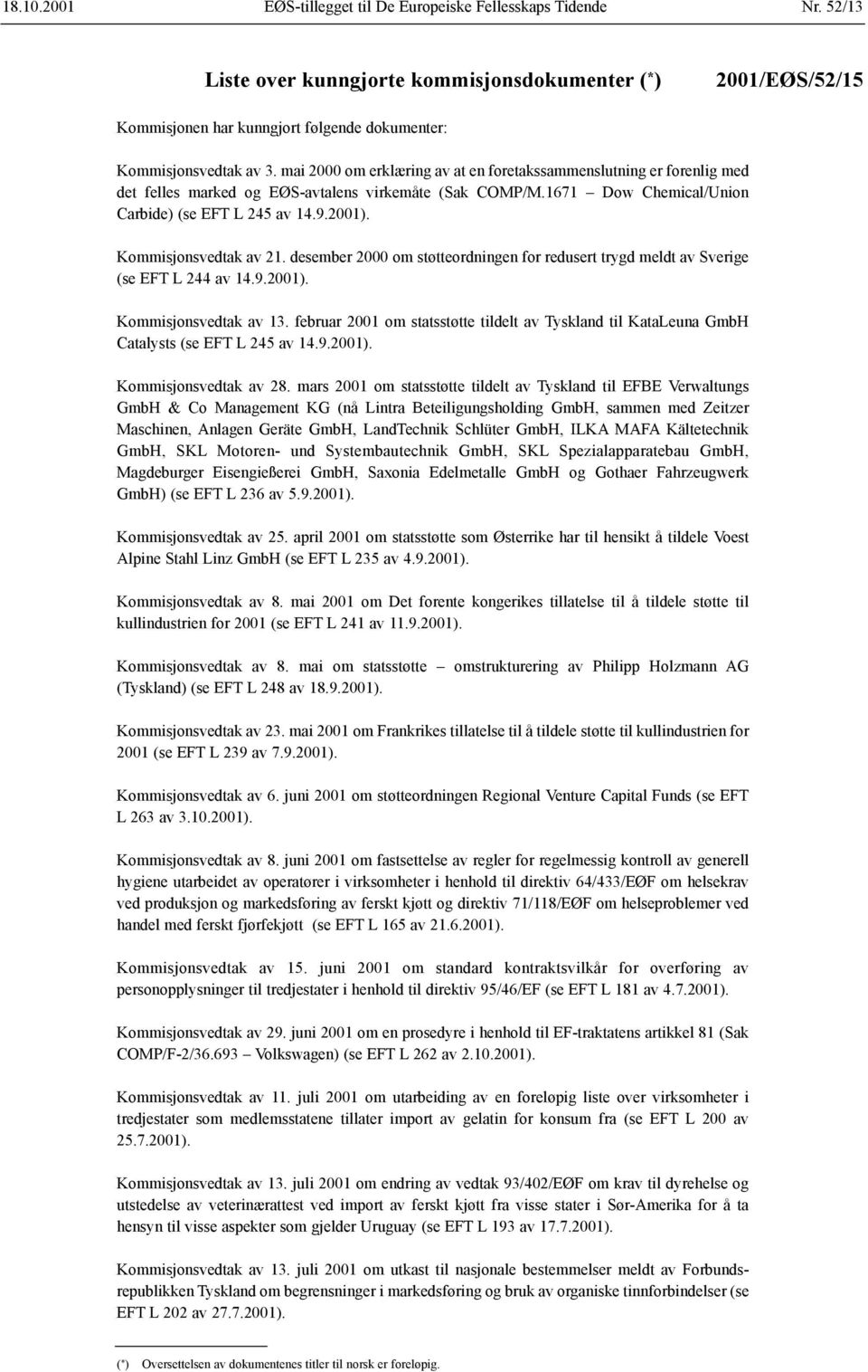 mai 2000 om erklæring av at en foretakssammenslutning er forenlig med det felles marked og EØS-avtalens virkemåte (Sak COMP/M.1671 Dow Chemical/Union Carbide) (se EFT L 245 av 14.9.2001).