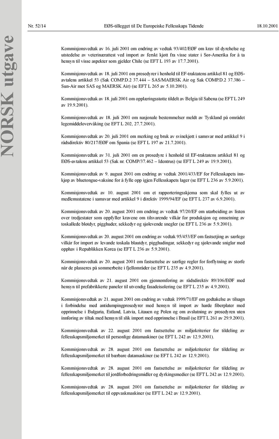 gjelder Chile (se EFT L 193 av 17.7.2001). Kommisjonsvedtak av 18. juli 2001 om prosedyrer i henhold til EF-traktatens artikkel 81 og EØSavtalens artikkel 53 (Sak COMP.D.2 37.