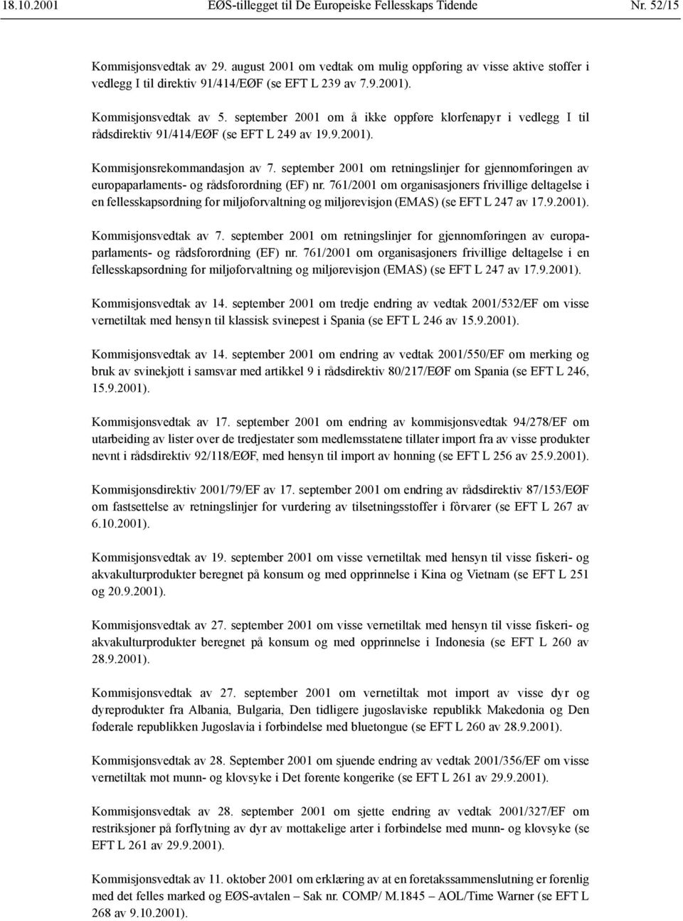 september 2001 om å ikke oppføre klorfenapyr i vedlegg I til rådsdirektiv 91/414/EØF (se EFT L 249 av 19.9.2001). Kommisjonsrekommandasjon av 7.