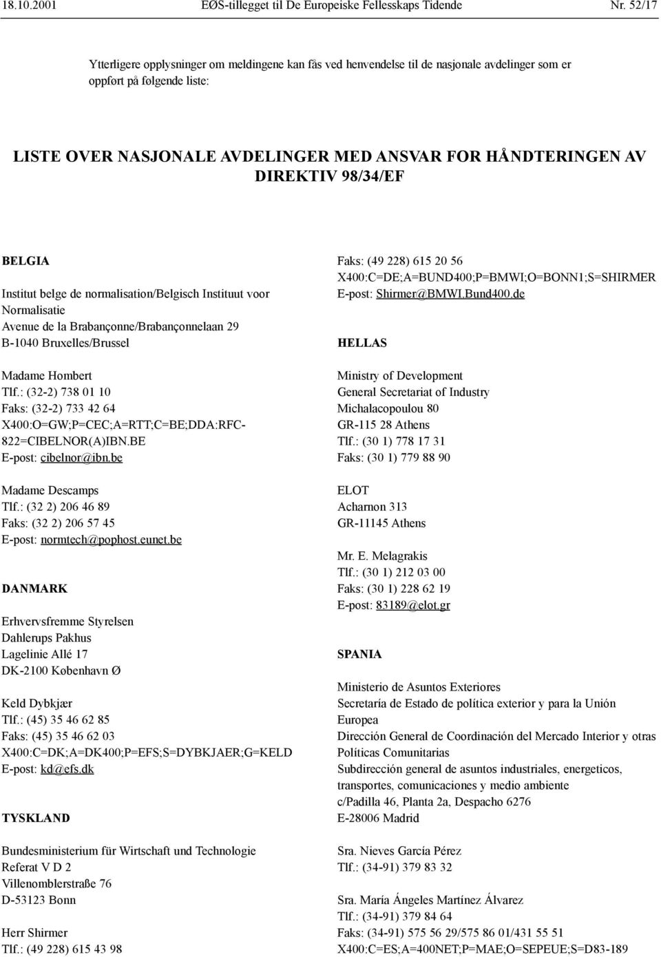 DIREKTIV 98/34/EF BELGIA Institut belge de normalisation/belgisch Instituut voor Normalisatie Avenue de la Brabançonne/Brabançonnelaan 29 B-1040 Bruxelles/Brussel Madame Hombert Tlf.