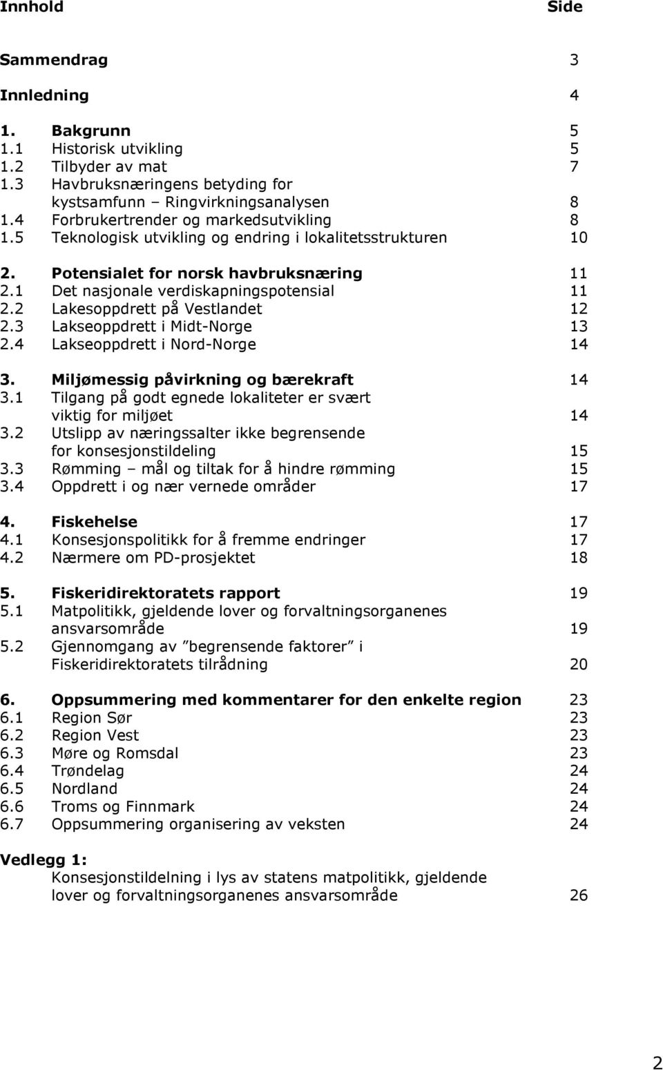 2 Lakesoppdrett på Vestlandet 12 2.3 Lakseoppdrett i Midt-Norge 13 2.4 Lakseoppdrett i Nord-Norge 14 3. Miljømessig påvirkning og bærekraft 14 3.