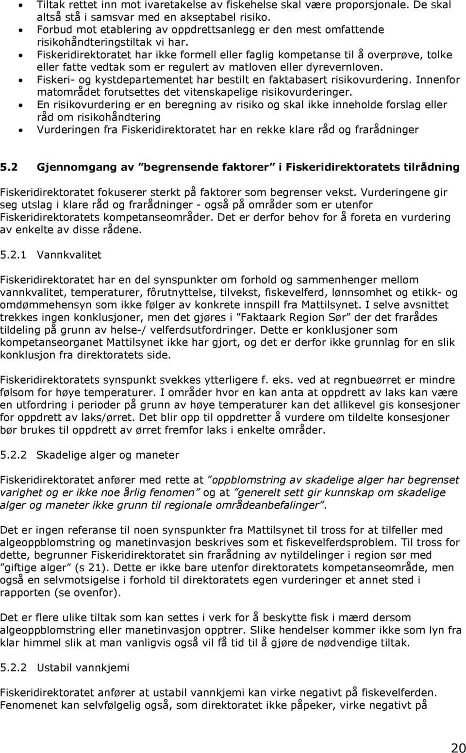 Fiskeridirektoratet har ikke formell eller faglig kompetanse til å overprøve, tolke eller fatte vedtak som er regulert av matloven eller dyrevernloven.