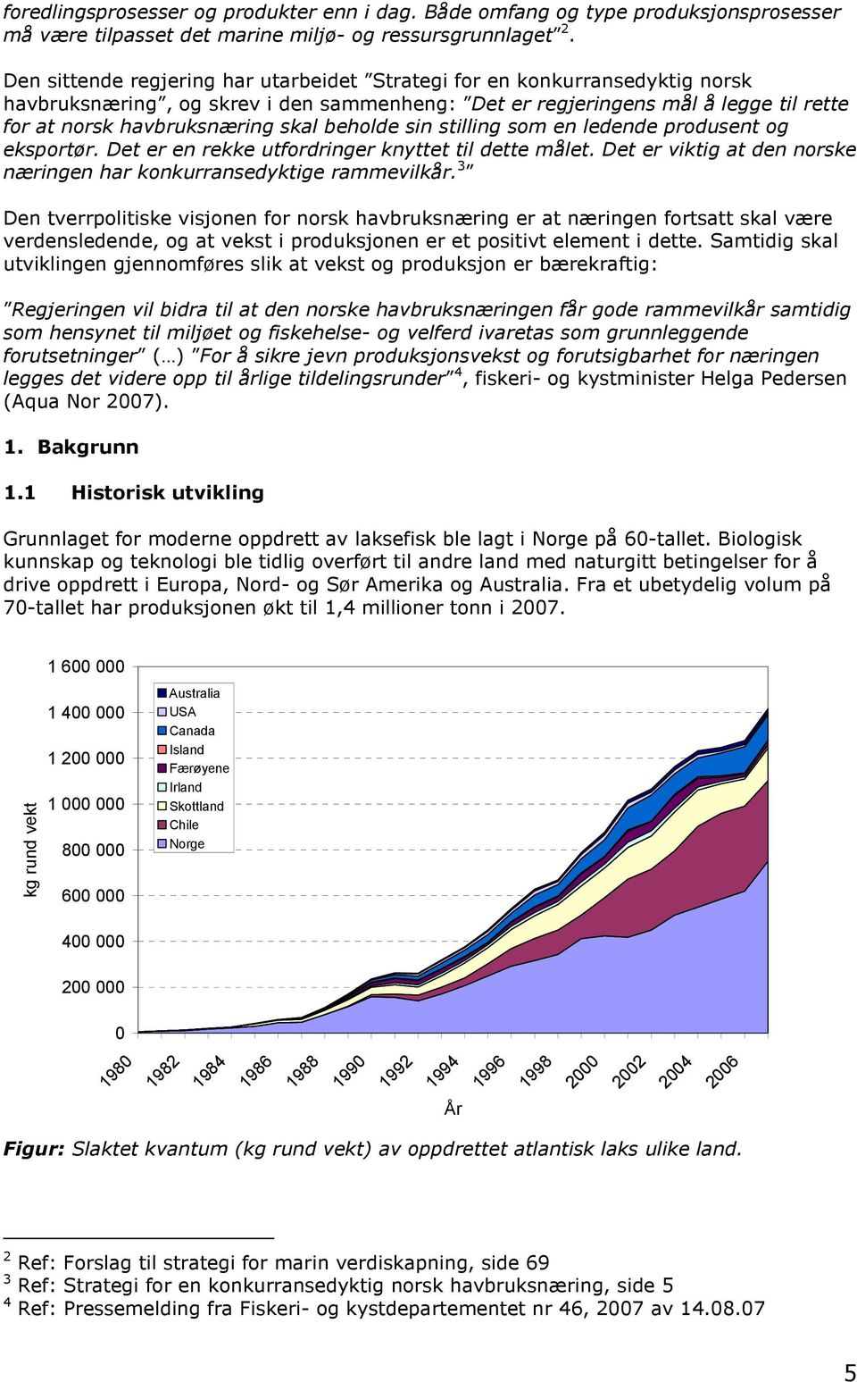 beholde sin stilling som en ledende produsent og eksportør. Det er en rekke utfordringer knyttet til dette målet. Det er viktig at den norske næringen har konkurransedyktige rammevilkår.