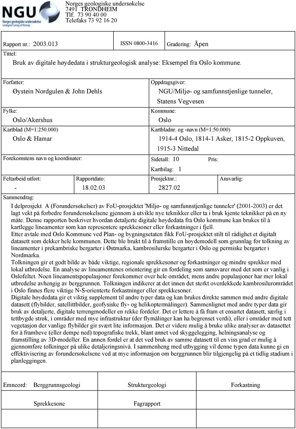 Forfatter: Øystein Nordgulen & John Dehls Fylke: Oslo/Akershus Kartblad (M=1:250.000) Oslo & Hamar Oppdragsgiver: NGU/Miljø- og samfunnstjenlige tunneler, Statens Vegvesen Kommune: Oslo Kartbladnr.