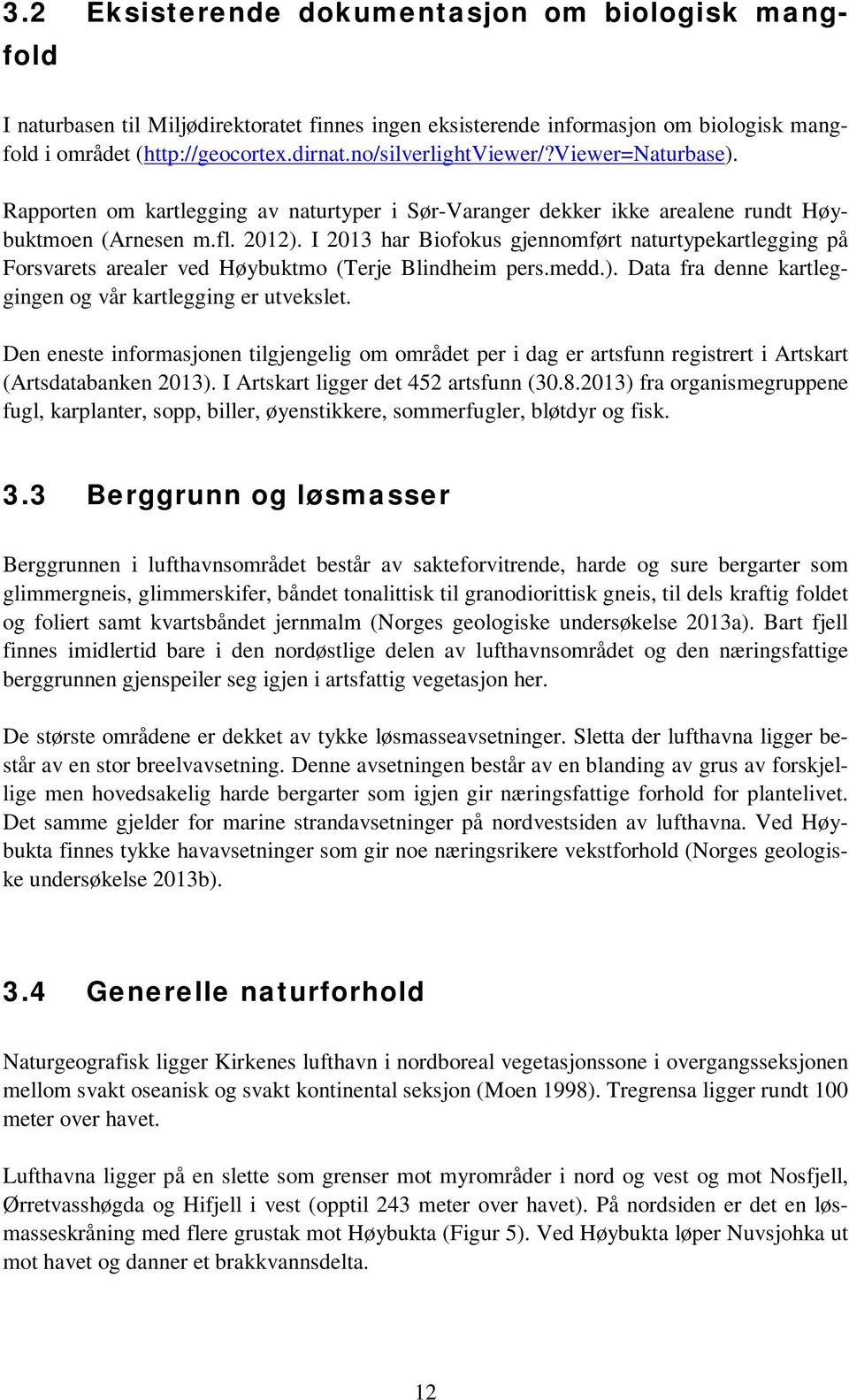 I 2013 har Biofokus gjennomført naturtypekartlegging på Forsvarets arealer ved Høybuktmo (Terje Blindheim pers.medd.). Data fra denne kartleggingen og vår kartlegging er utvekslet.