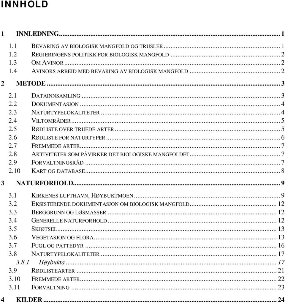 7 FREMMEDE ARTER... 7 2.8 AKTIVITETER SOM PÅVIRKER DET BIOLOGISKE MANGFOLDET... 7 2.9 FORVALTNINGSRÅD... 7 2.10 KART OG DATABASE... 8 3 NATURFORHOLD... 9 3.