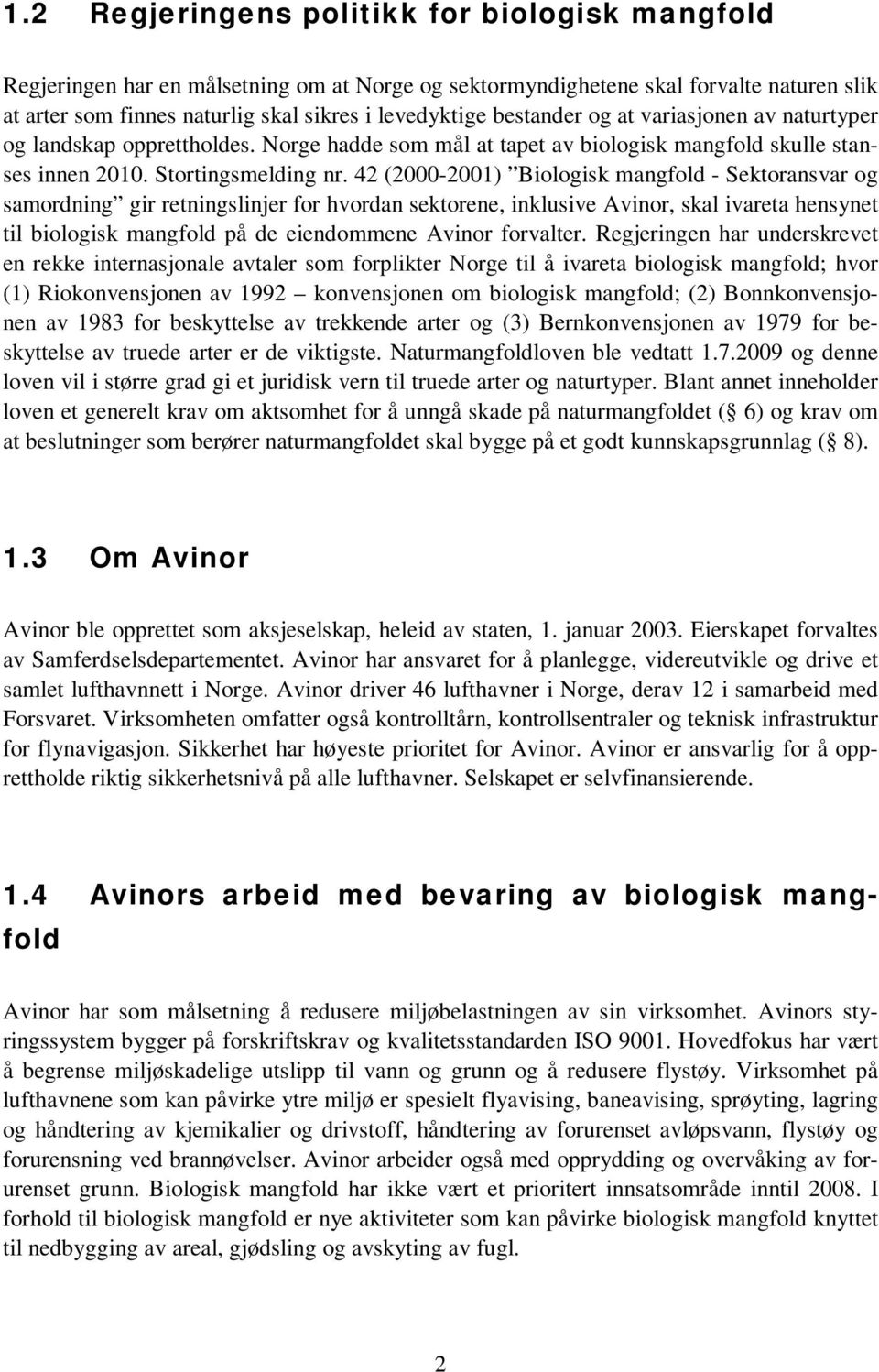 42 (2000-2001) Biologisk mangfold - Sektoransvar og samordning gir retningslinjer for hvordan sektorene, inklusive Avinor, skal ivareta hensynet til biologisk mangfold på de eiendommene Avinor