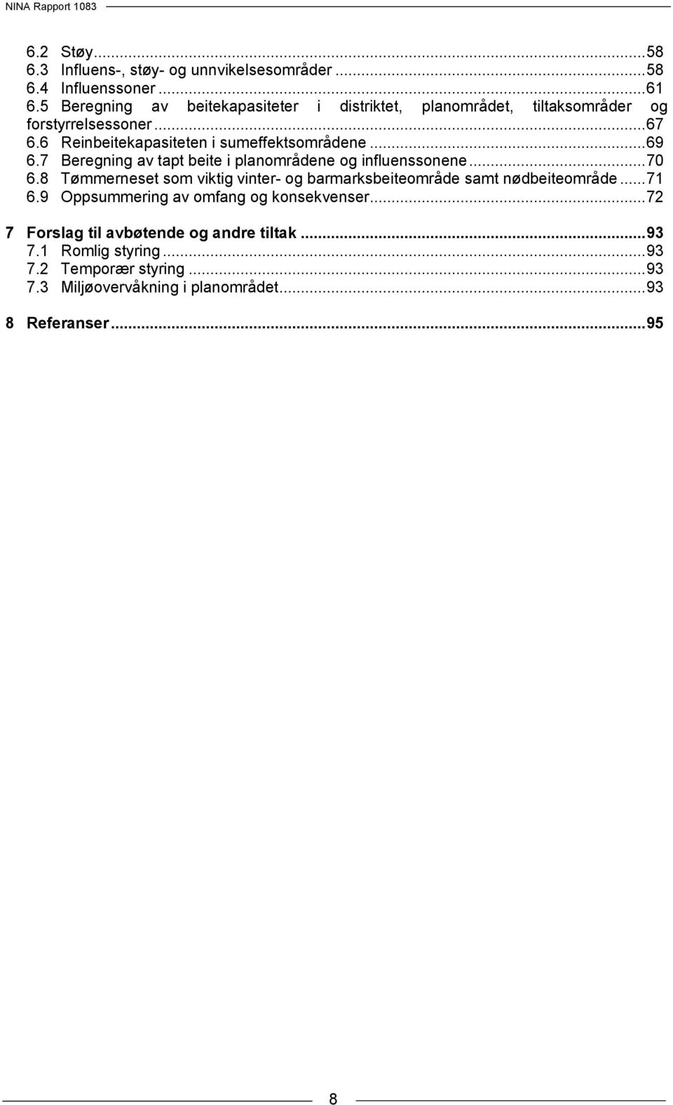 .. 69 6.7 Beregning av tapt beite i planområdene og influenssonene... 70 6.8 Tømmerneset som viktig vinter- og barmarksbeiteområde samt nødbeiteområde.