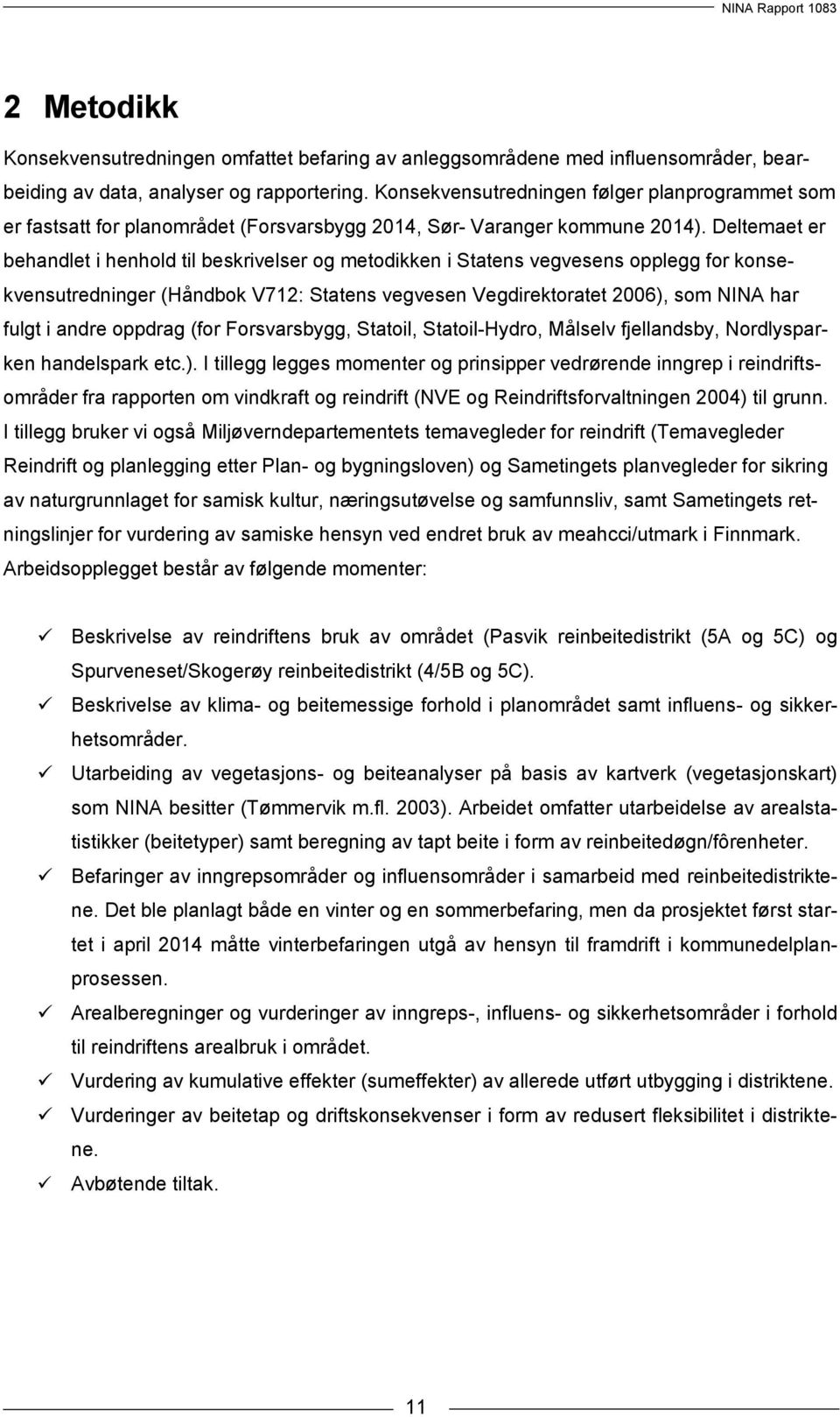 Deltemaet er behandlet i henhold til beskrivelser og metodikken i Statens vegvesens opplegg for konsekvensutredninger (Håndbok V712: Statens vegvesen Vegdirektoratet 2006), som NINA har fulgt i andre