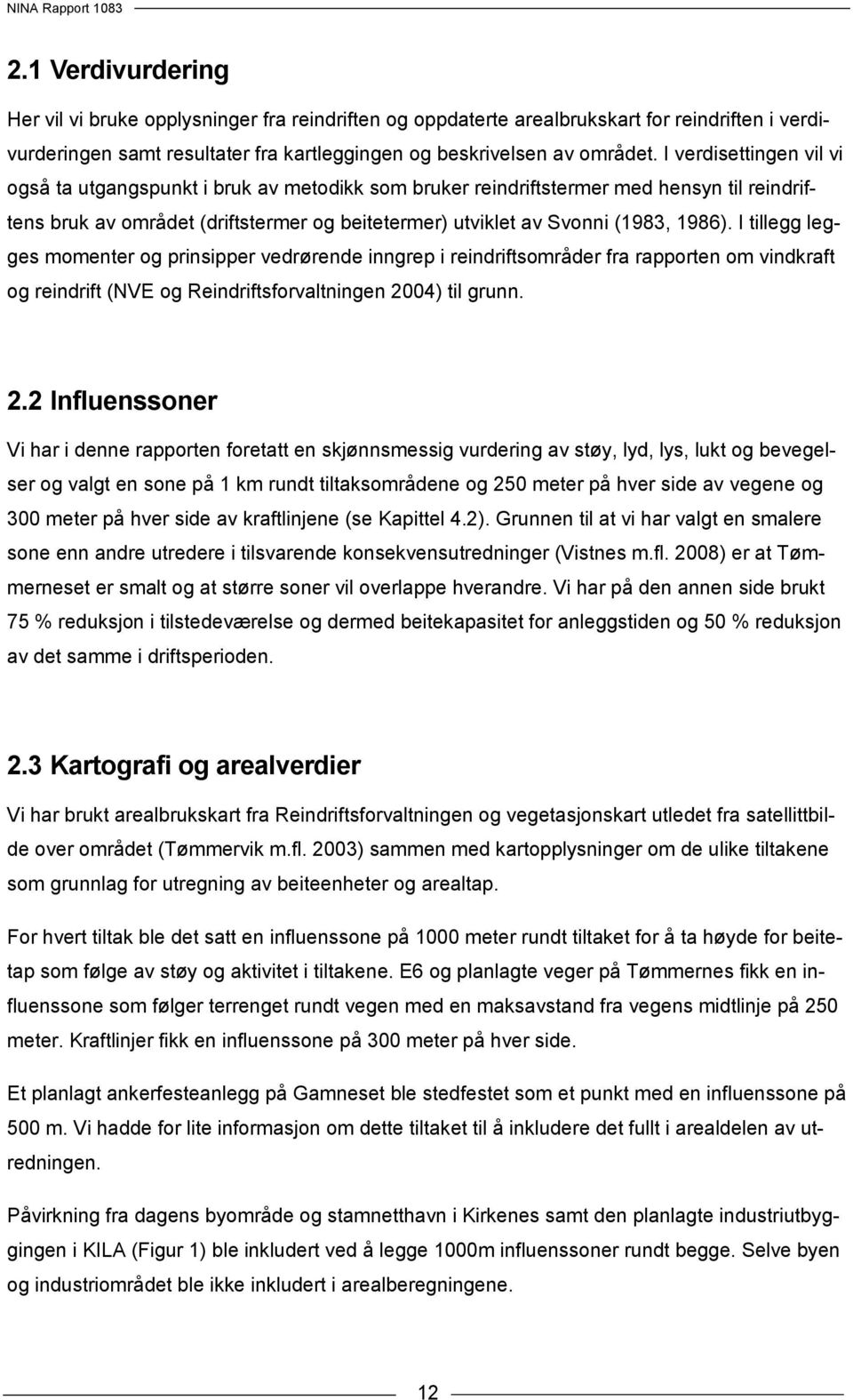 I tillegg legges momenter og prinsipper vedrørende inngrep i reindriftsområder fra rapporten om vindkraft og reindrift (NVE og Reindriftsforvaltningen 20