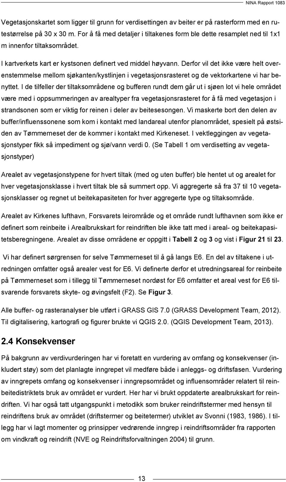 Derfor vil det ikke være helt overenstemmelse mellom sjøkanten/kystlinjen i vegetasjonsrasteret og de vektorkartene vi har benyttet.