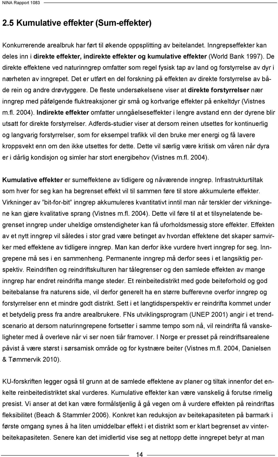 De direkte effektene ved naturinngrep omfatter som regel fysisk tap av land og forstyrrelse av dyr i nærheten av inngrepet.