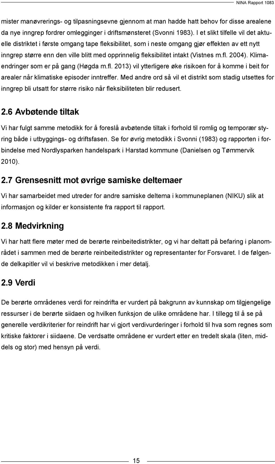 intakt (Vistnes m.fl. 2004). Klimaendringer som er på gang (Høgda m.fl. 2013) vil ytterligere øke risikoen for å komme i beit for arealer når klimatiske episoder inntreffer.