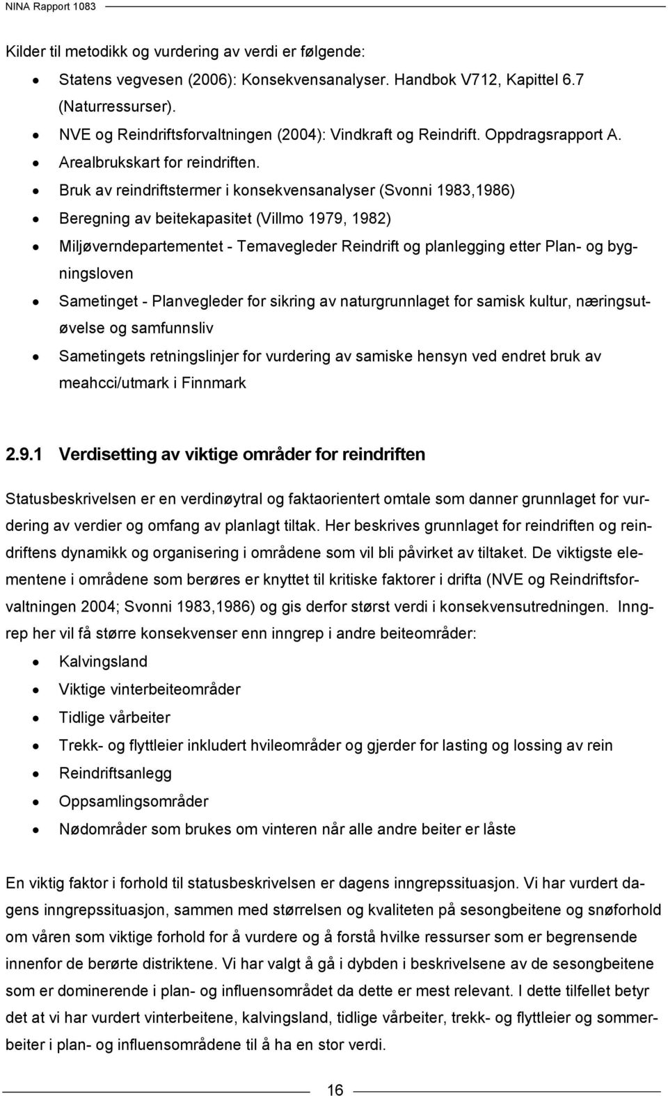 Bruk av reindriftstermer i konsekvensanalyser (Svonni 1983,1986) Beregning av beitekapasitet (Villmo 1979, 1982) Miljøverndepartementet - Temavegleder Reindrift og planlegging etter Plan- og